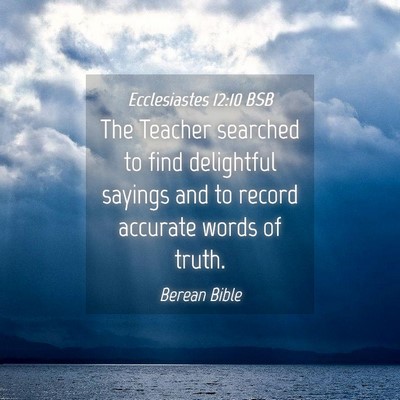 Picture 04 - Ecclesiastes 12:10 BSB - The Teacher searched to find delightful sayings - Bible Verse Picture