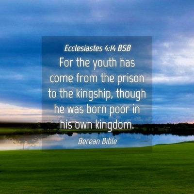 Picture 04 - Ecclesiastes 4:14 BSB - For the youth has come from the prison to the - Bible Verse Picture
