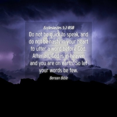 Picture 04 - Ecclesiastes 5:2 BSB - Do not be quick to speak, and do not be hasty in - Bible Verse Picture