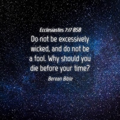 Picture 04 - Ecclesiastes 7:17 BSB - Do not be excessively wicked, and do not be a - Bible Verse Picture