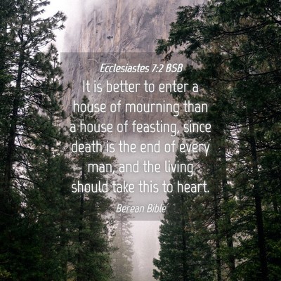 Picture 04 - Ecclesiastes 7:2 BSB - It is better to enter a house of mourning than a - Bible Verse Picture