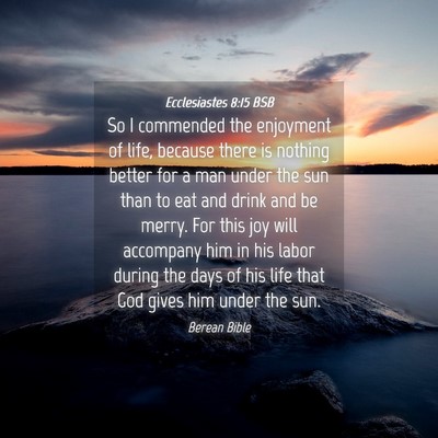 Picture 04 - Ecclesiastes 8:15 BSB - So I commended the enjoyment of life, because - Bible Verse Picture