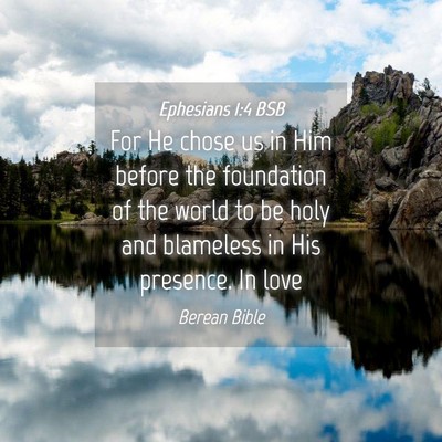 Picture 04 - Ephesians 1:4 BSB - For He chose us in Him before the foundation of - Bible Verse Picture