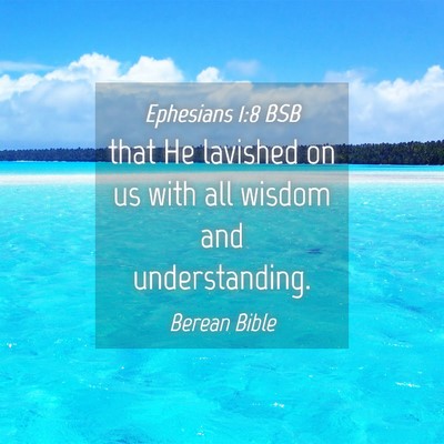 Picture 04 - Ephesians 1:8 BSB - that He lavished on us with all wisdom and - Bible Verse Picture