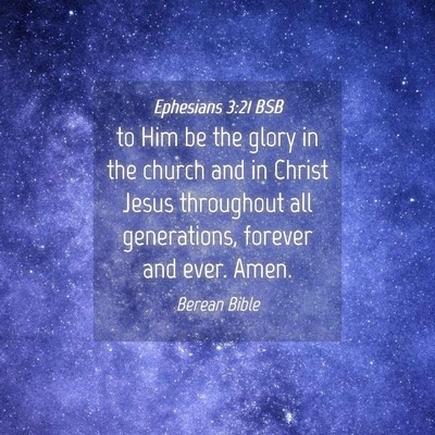 Picture 04 - Ephesians 3:21 BSB - to Him be the glory in the church and in Christ - Bible Verse Picture