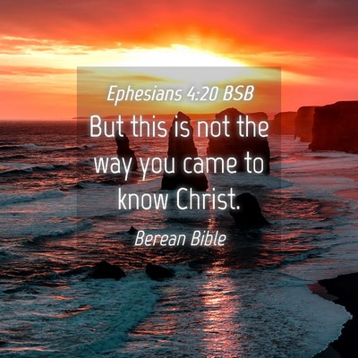 Picture 04 - Ephesians 4:20 BSB - But this is not the way you came to know - Bible Verse Picture
