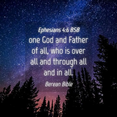 Picture 04 - Ephesians 4:6 BSB - one God and Father of all, who is over all and - Bible Verse Picture
