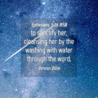 Picture 04 - Ephesians 5:26 BSB - to sanctify her, cleansing her by the washing - Bible Verse Picture