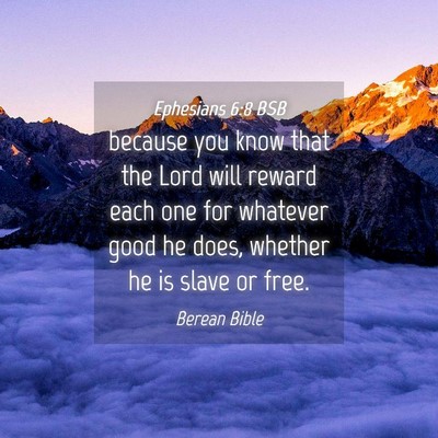 Picture 04 - Ephesians 6:8 BSB - because you know that the Lord will reward each - Bible Verse Picture