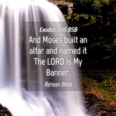Picture 04 - Exodus 17:15 BSB - And Moses built an altar and named it The LORD Is - Bible Verse Picture