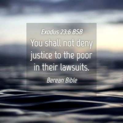 Picture 04 - Exodus 23:6 BSB - You shall not deny justice to the poor in their - Bible Verse Picture