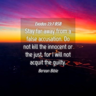 Picture 04 - Exodus 23:7 BSB - Stay far away from a false accusation. Do not - Bible Verse Picture