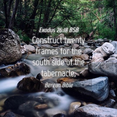 Picture 04 - Exodus 26:18 BSB - Construct twenty frames for the south side of the - Bible Verse Picture