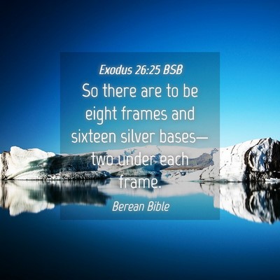 Picture 04 - Exodus 26:25 BSB - So there are to be eight frames and sixteen - Bible Verse Picture