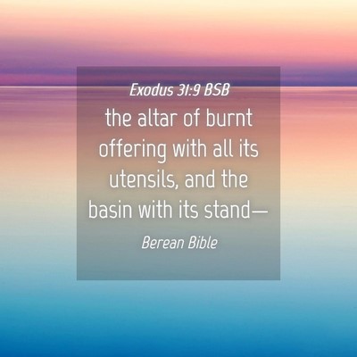 Picture 04 - Exodus 31:9 BSB - the altar of burnt offering with all its - Bible Verse Picture