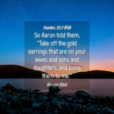 Picture 04 - Exodus 32:2 BSB - So Aaron told them, “Take off the gold earrings - Bible Verse Picture