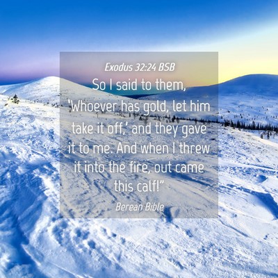 Picture 04 - Exodus 32:24 BSB - So I said to them, ‘Whoever has gold, let him - Bible Verse Picture
