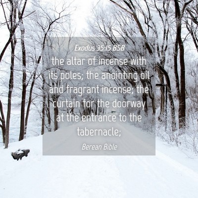 Picture 04 - Exodus 35:15 BSB - the altar of incense with its poles; the - Bible Verse Picture