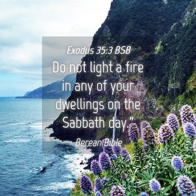 Picture 04 - Exodus 35:3 BSB - Do not light a fire in any of your dwellings on - Bible Verse Picture