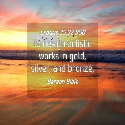 Picture 04 - Exodus 35:32 BSB - to design artistic works in gold, silver, and - Bible Verse Picture
