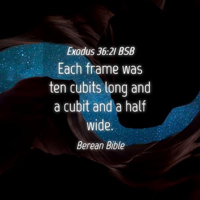 Picture 04 - Exodus 36:21 BSB - Each frame was ten cubits long and a cubit and a - Bible Verse Picture