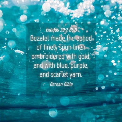 Picture 04 - Exodus 39:2 BSB - Bezalel made the ephod of finely spun linen - Bible Verse Picture