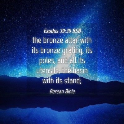 Picture 04 - Exodus 39:39 BSB - the bronze altar with its bronze grating, its - Bible Verse Picture