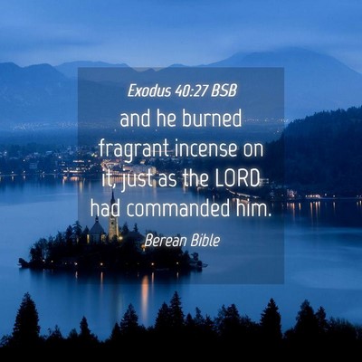 Picture 04 - Exodus 40:27 BSB - and he burned fragrant incense on it, just as the - Bible Verse Picture