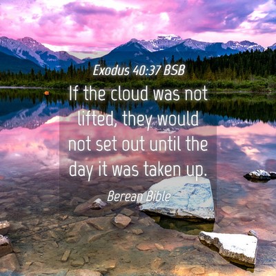 Picture 04 - Exodus 40:37 BSB - If the cloud was not lifted, they would not set - Bible Verse Picture