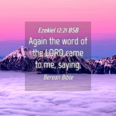 Picture 04 - Ezekiel 12:21 BSB - Again the word of the LORD came to me, - Bible Verse Picture