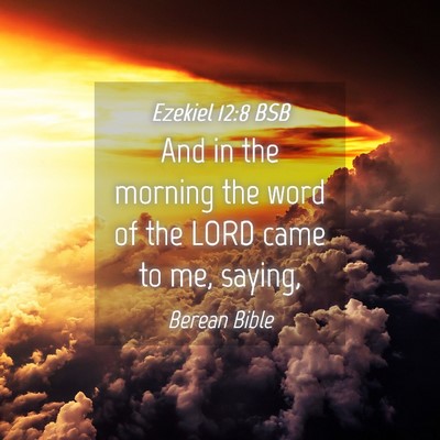 Picture 04 - Ezekiel 12:8 BSB - And in the morning the word of the LORD came to - Bible Verse Picture