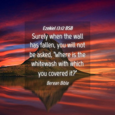 Picture 04 - Ezekiel 13:12 BSB - Surely when the wall has fallen, you will not be - Bible Verse Picture