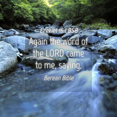 Picture 04 - Ezekiel 16:1 BSB - Again the word of the LORD came to me, - Bible Verse Picture
