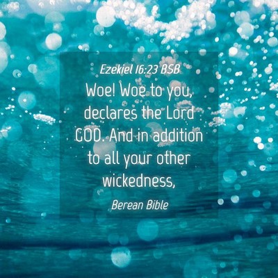 Picture 04 - Ezekiel 16:23 BSB - Woe! Woe to you, declares the Lord GOD. And in - Bible Verse Picture
