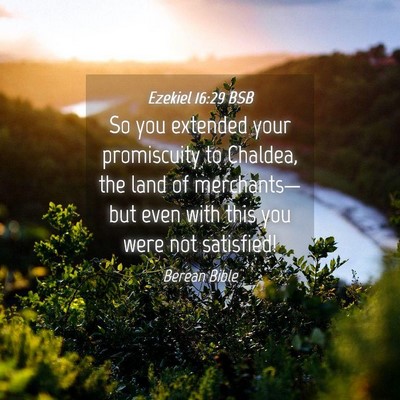 Picture 04 - Ezekiel 16:29 BSB - So you extended your promiscuity to Chaldea, the - Bible Verse Picture