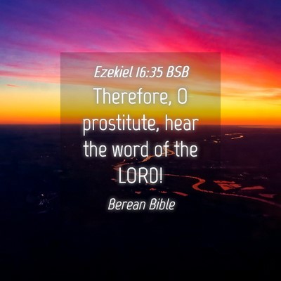 Picture 04 - Ezekiel 16:35 BSB - Therefore, O prostitute, hear the word of the - Bible Verse Picture