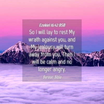 Picture 04 - Ezekiel 16:42 BSB - So I will lay to rest My wrath against you, and - Bible Verse Picture