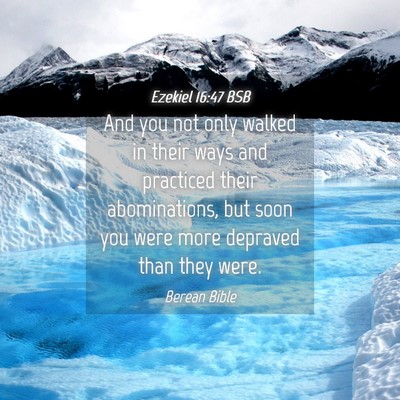 Picture 04 - Ezekiel 16:47 BSB - And you not only walked in their ways and - Bible Verse Picture