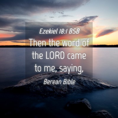 Picture 04 - Ezekiel 18:1 BSB - Then the word of the LORD came to me, - Bible Verse Picture
