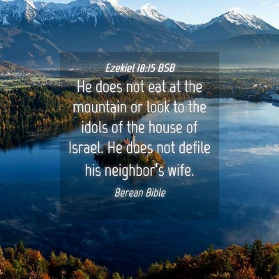 Picture 04 - Ezekiel 18:15 BSB - He does not eat at the mountain or look to the - Bible Verse Picture
