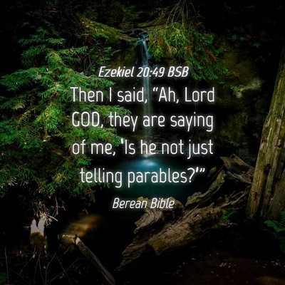 Picture 04 - Ezekiel 20:49 BSB - Then I said, “Ah, Lord GOD, they are saying of - Bible Verse Picture