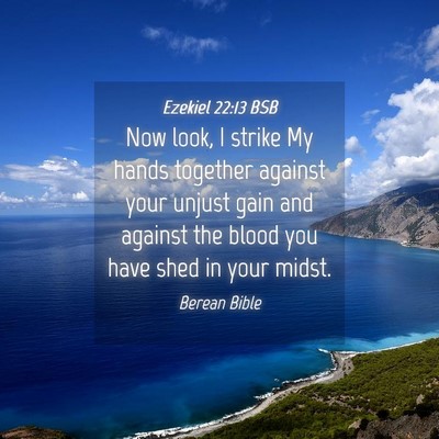 Picture 04 - Ezekiel 22:13 BSB - Now look, I strike My hands together against your - Bible Verse Picture
