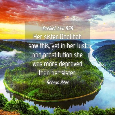 Picture 04 - Ezekiel 23:11 BSB - Her sister Oholibah saw this, yet in her lust and - Bible Verse Picture