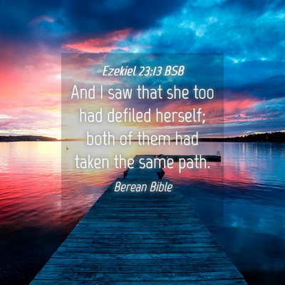 Picture 04 - Ezekiel 23:13 BSB - And I saw that she too had defiled herself; both - Bible Verse Picture