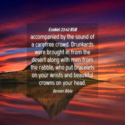 Picture 04 - Ezekiel 23:42 BSB - accompanied by the sound of a carefree crowd. - Bible Verse Picture