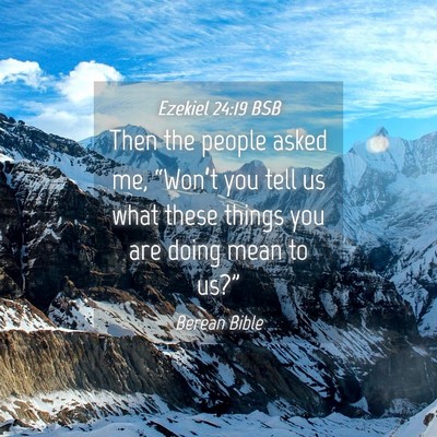Picture 04 - Ezekiel 24:19 BSB - Then the people asked me, “Won’t you tell us - Bible Verse Picture