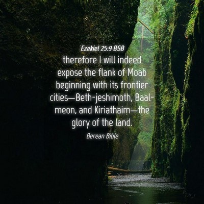 Picture 04 - Ezekiel 25:9 BSB - therefore I will indeed expose the flank of Moab - Bible Verse Picture