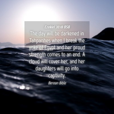 Picture 04 - Ezekiel 30:18 BSB - The day will be darkened in Tahpanhes when I - Bible Verse Picture