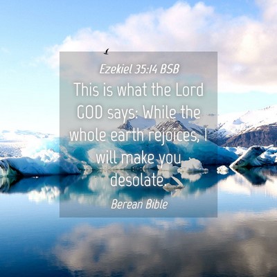 Picture 04 - Ezekiel 35:14 BSB - This is what the Lord GOD says: While the whole - Bible Verse Picture