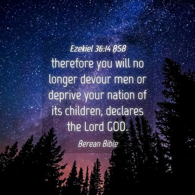 Picture 04 - Ezekiel 36:14 BSB - therefore you will no longer devour men or - Bible Verse Picture